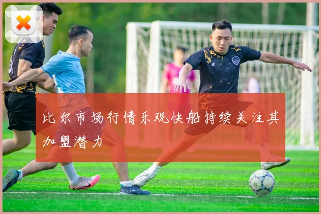 比尔市场行情乐观快船持续关注其加盟潜力